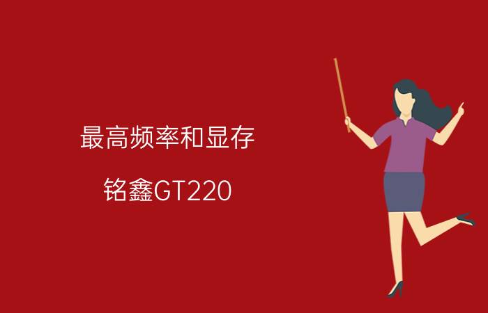 最高频率和显存 铭鑫GT220 1G仅499元